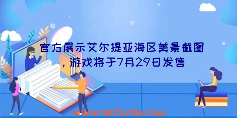 官方展示艾尔提亚海区美景截图，游戏将于7月29日发售